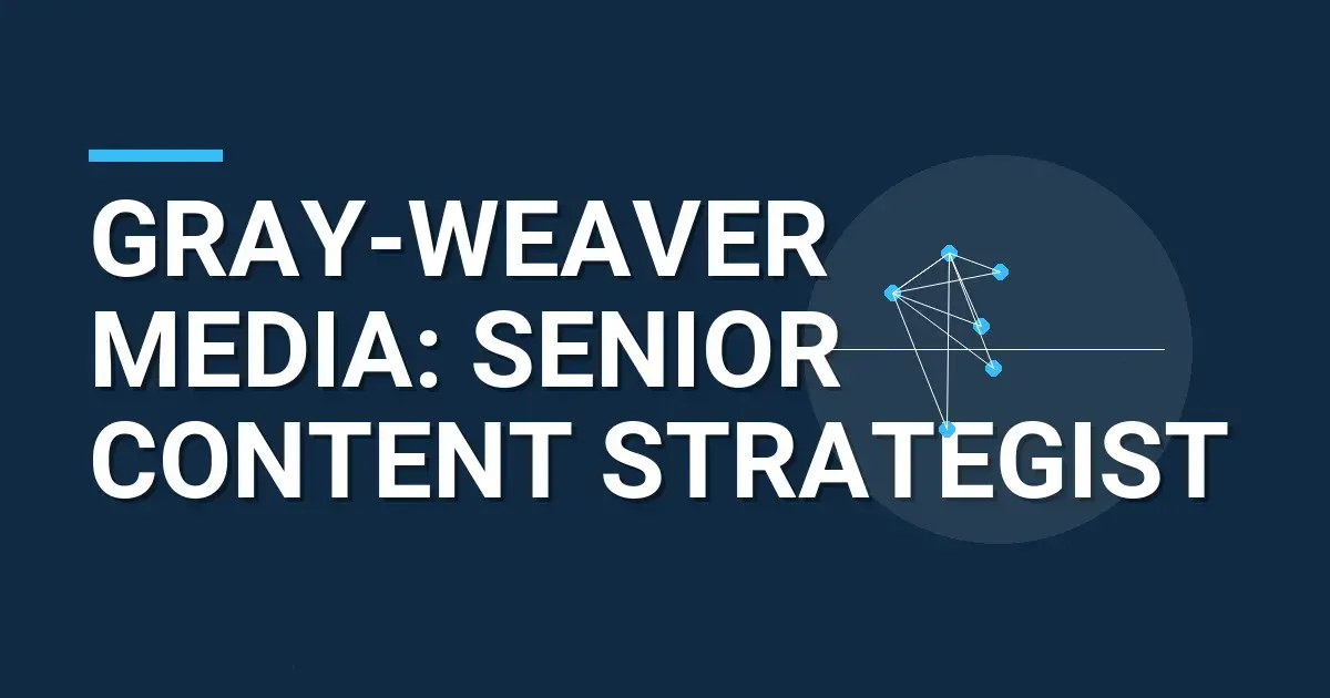 Gray-Weaver Media: Senior Content Strategist