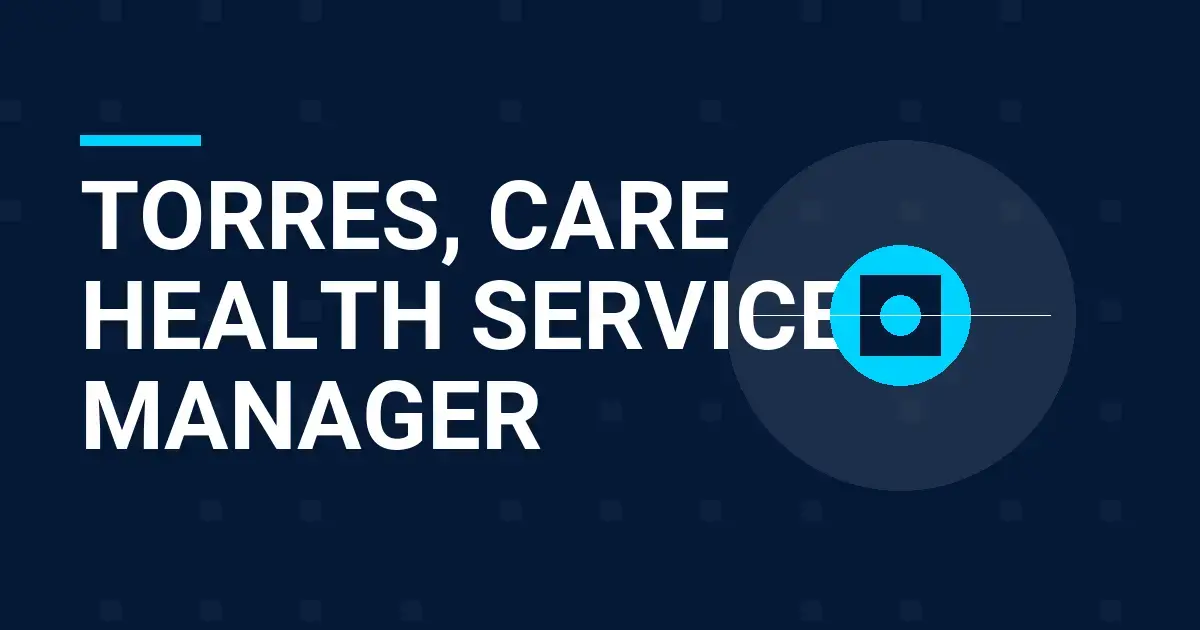 Torres, Care Health Services Manager