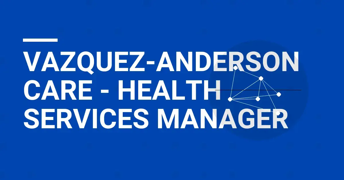 Vazquez-Anderson Care - Health Services Manager