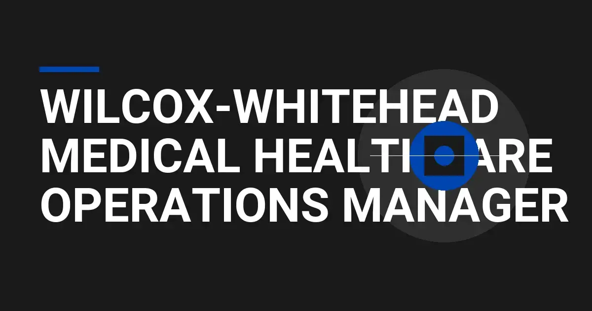 Wilcox-Whitehead Medical Healthcare Operations Manager