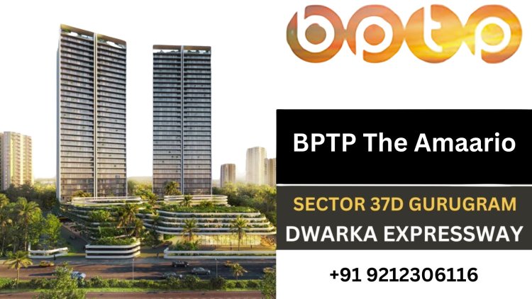 Exploring BPTP The Amaario Sector 37D Gurgaon: A Comprehensive Overview