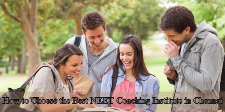 How to Choose the Best NEET Coaching Institute in Chennai