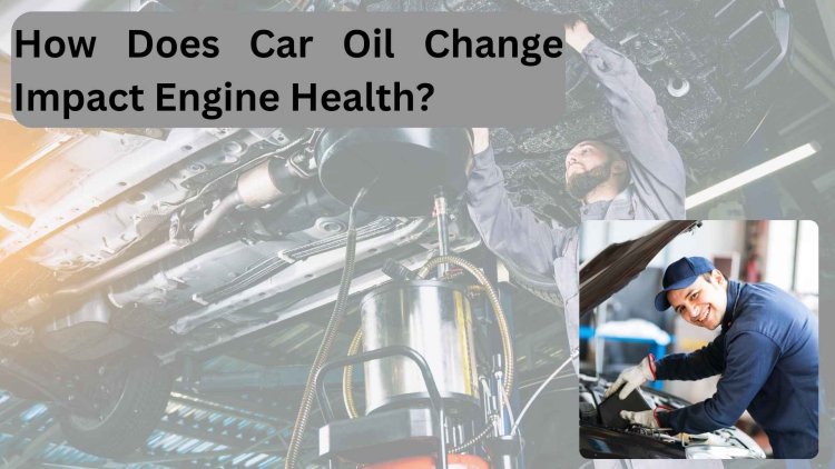 How Does Car Oil Change Impact Engine Health?