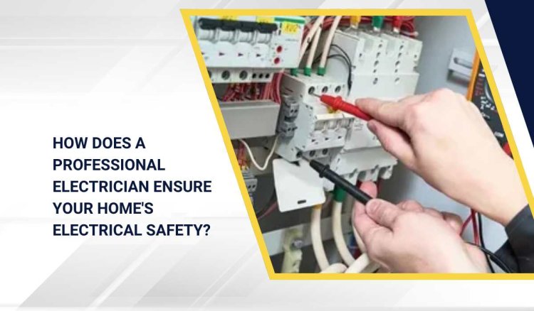 How Does a Professional Electrician Ensure Your Home's Electrical Safety?