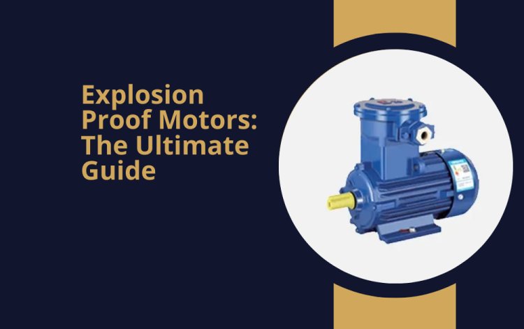 Explosion Proof Motors: The Ultimate Guide